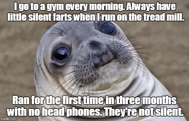 Awkward Moment Sealion Meme | I go to a gym every morning. Always have little silent farts when I run on the tread mill. Ran for the first time in three months with no head phones. They're not silent. | image tagged in memes,awkward moment sealion | made w/ Imgflip meme maker