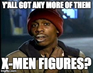 Y'all Got Any More Of That Meme | Y'ALL GOT ANY MORE OF THEM; X-MEN FIGURES? | image tagged in memes,yall got any more of | made w/ Imgflip meme maker