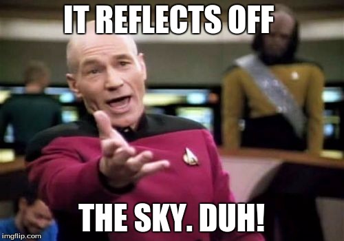 Picard Wtf Meme | IT REFLECTS OFF THE SKY. DUH! | image tagged in memes,picard wtf | made w/ Imgflip meme maker