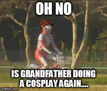 ultraman bicycle | OH NO; IS GRANDFATHER DOING A COSPLAY AGAIN.... | image tagged in ultraman bicycle,scumbag | made w/ Imgflip meme maker
