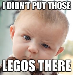 Skeptical Baby Meme | I DIDN'T PUT THOSE; LEGOS THERE | image tagged in memes,skeptical baby | made w/ Imgflip meme maker