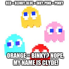 RED = BLINKY, BLUE = INKY, PINK = PINKY; ORANGE = BINKY? NOPE, MY NAME IS CLYDE! | image tagged in clyde,pacman,orange,red,blue,pink | made w/ Imgflip meme maker