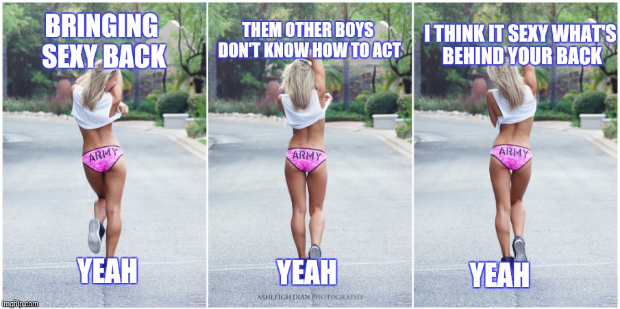 YEAH YEAH YEAH BRINGING SEXY BACK THEM OTHER BOYS DON'T KNOW HOW TO ACT I THINK IT SEXY WHAT'S BEHIND YOUR BACK | made w/ Imgflip meme maker