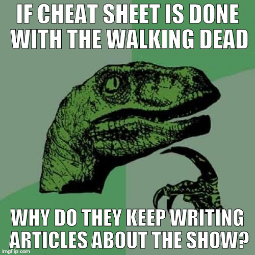 5 Reasons Cheat Sheet is done with The Walking Dead | IF CHEAT SHEET IS DONE WITH THE WALKING DEAD; WHY DO THEY KEEP WRITING ARTICLES ABOUT THE SHOW? | image tagged in memes,philosoraptor,the walking dead,cheat sheet,walking dead | made w/ Imgflip meme maker