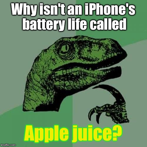 Philosoraptor Meme | Why isn't an iPhone's battery life called; Apple juice? | image tagged in memes,philosoraptor | made w/ Imgflip meme maker