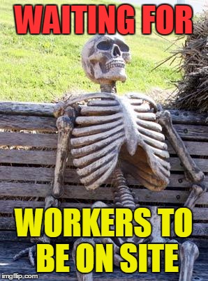 Waiting Skeleton Meme | WAITING FOR WORKERS TO BE ON SITE | image tagged in memes,waiting skeleton | made w/ Imgflip meme maker