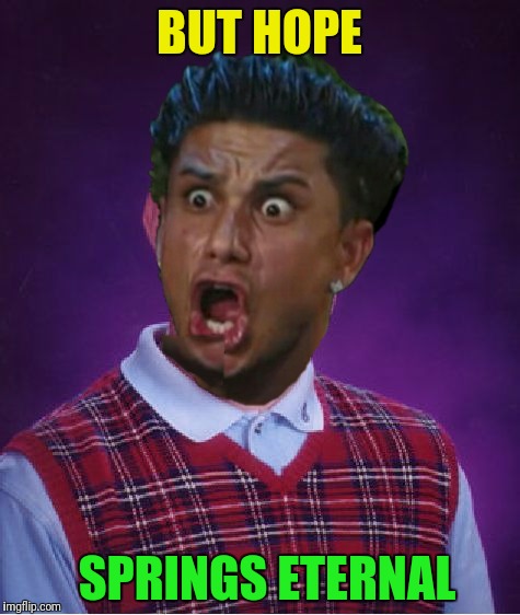 BUT HOPE SPRINGS ETERNAL | made w/ Imgflip meme maker