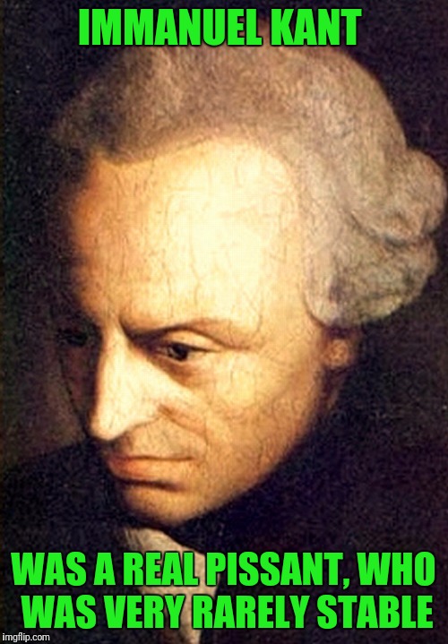 Philosopher Drinking Song | IMMANUEL KANT; WAS A REAL PISSANT, WHO WAS VERY RARELY STABLE | image tagged in monty python | made w/ Imgflip meme maker