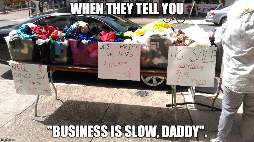WHEN THEY TELL YOU; "BUSINESS IS SLOW, DADDY". | image tagged in prostitute | made w/ Imgflip meme maker