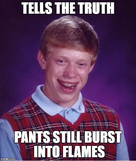 Bad Luck Brian Meme | TELLS THE TRUTH PANTS STILL BURST INTO FLAMES | image tagged in memes,bad luck brian | made w/ Imgflip meme maker