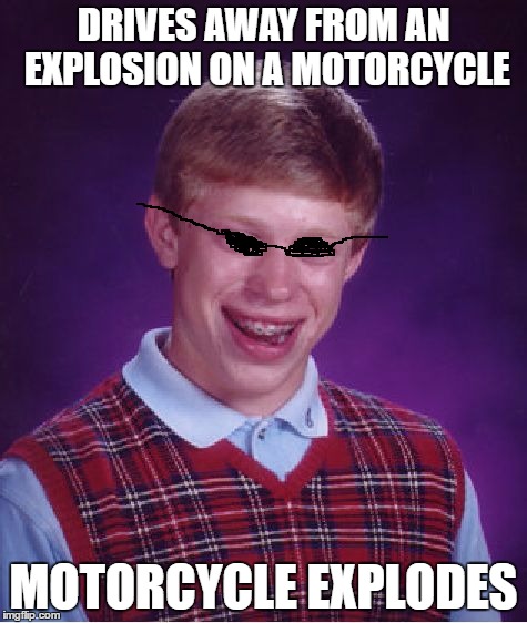 Bad Luck Brian Meme | DRIVES AWAY FROM AN EXPLOSION ON A MOTORCYCLE MOTORCYCLE EXPLODES | image tagged in memes,bad luck brian | made w/ Imgflip meme maker