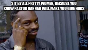 Roll Safe Think About It Meme | SIT BY ALL PRETTY WOMEN, BECAUSE YOU KNOW PASTOR HANNAH WILL MAKE YOU GIVE HUGS | image tagged in black man thinking | made w/ Imgflip meme maker