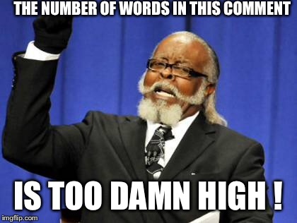 THE NUMBER OF WORDS IN THIS COMMENT IS TOO DAMN HIGH ! | image tagged in memes,too damn high | made w/ Imgflip meme maker