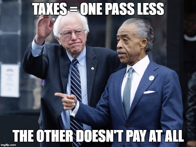 ass | TAXES = ONE PASS LESS; THE OTHER DOESN'T PAY AT ALL | image tagged in bernie sharpal | made w/ Imgflip meme maker