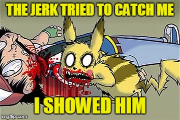 Pokemon Week - A Breakingangel224 Event - March 27 - April 2 | THE JERK TRIED TO CATCH ME; I SHOWED HIM | image tagged in memes,pokemon,pokemon week,pikachu,catch me if you can,how bout dah | made w/ Imgflip meme maker