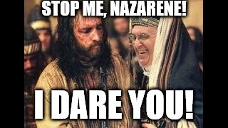 St. Francis of Assisi's, "destroyer", providing the last temptation of CHRIST! | STOP ME, NAZARENE! I DARE YOU! | image tagged in memes | made w/ Imgflip meme maker