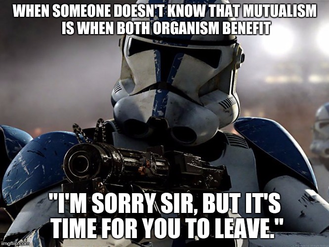 I'm Sorry Sir | WHEN SOMEONE DOESN'T KNOW THAT MUTUALISM IS WHEN BOTH ORGANISM BENEFIT; "I'M SORRY SIR, BUT IT'S TIME FOR YOU TO LEAVE." | image tagged in i'm sorry sir | made w/ Imgflip meme maker