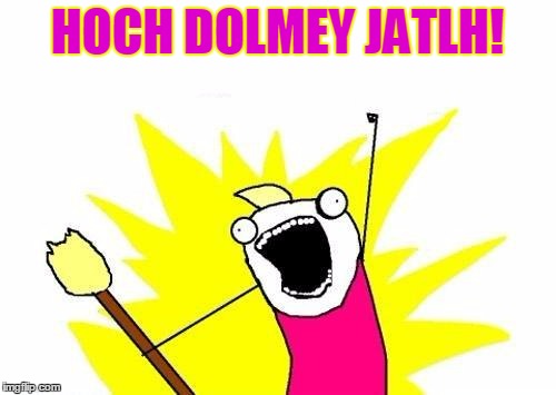 X All The Y Meme | HOCH DOLMEY JATLH! | image tagged in memes,x all the y | made w/ Imgflip meme maker