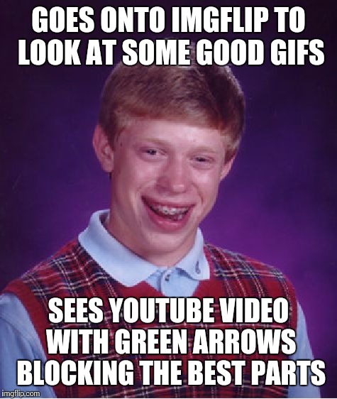 Extra Bad Luck Brian  | GOES ONTO IMGFLIP TO LOOK AT SOME GOOD GIFS; SEES YOUTUBE VIDEO WITH GREEN ARROWS BLOCKING THE BEST PARTS | image tagged in memes,bad luck brian | made w/ Imgflip meme maker