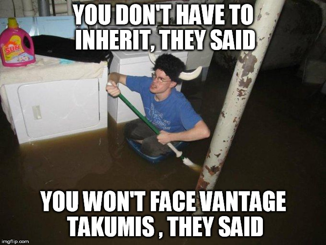 Laundry Viking Meme | YOU DON'T HAVE TO INHERIT, THEY SAID; YOU WON'T FACE VANTAGE TAKUMIS , THEY SAID | image tagged in memes,laundry viking | made w/ Imgflip meme maker