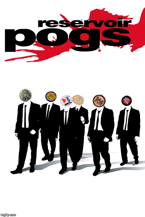 Every pog has his day | . | image tagged in reservoir dogs,pogs,reservoir pogs,every pog has his day | made w/ Imgflip meme maker