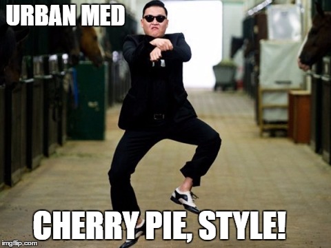Psy Horse Dance | URBAN MED; CHERRY PIE, STYLE! | image tagged in memes,psy horse dance | made w/ Imgflip meme maker
