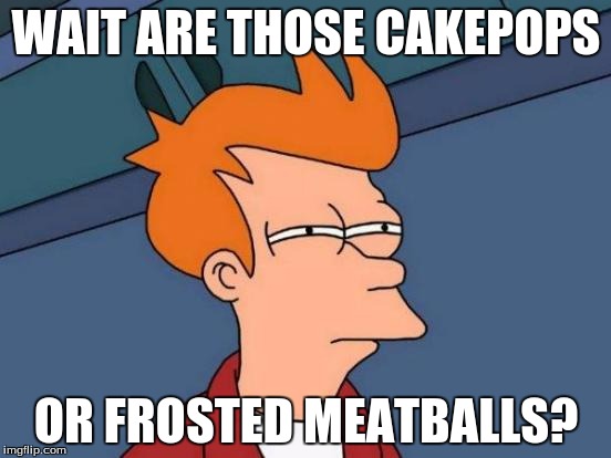 Futurama Fry Meme | WAIT ARE THOSE CAKEPOPS; OR FROSTED MEATBALLS? | image tagged in memes,futurama fry | made w/ Imgflip meme maker