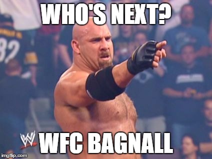 Goldberg | WHO'S NEXT? WFC BAGNALL | image tagged in goldberg | made w/ Imgflip meme maker