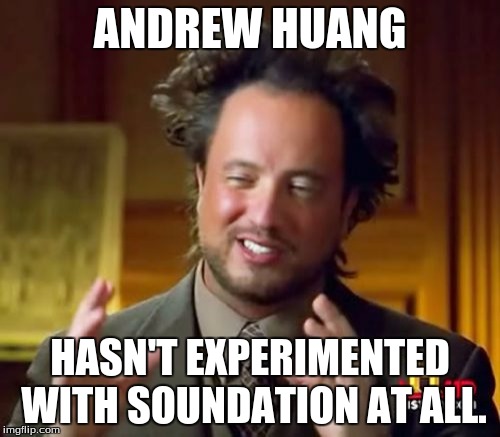 Ancient Aliens | ANDREW HUANG; HASN'T EXPERIMENTED WITH SOUNDATION AT ALL. | image tagged in memes,ancient aliens | made w/ Imgflip meme maker