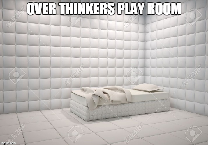 padded room | OVER THINKERS PLAY ROOM | image tagged in padded room | made w/ Imgflip meme maker