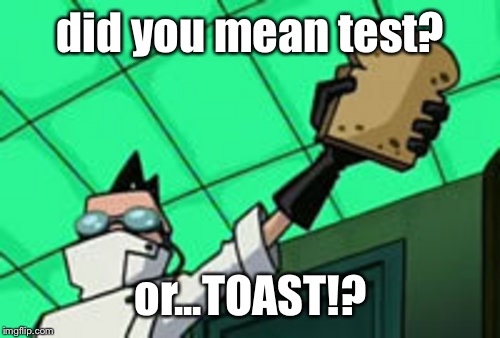 did you mean test? or...TOAST!? | image tagged in toast | made w/ Imgflip meme maker