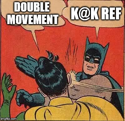 Batman Slapping Robin Meme | DOUBLE MOVEMENT; K@K REF | image tagged in memes,batman slapping robin | made w/ Imgflip meme maker