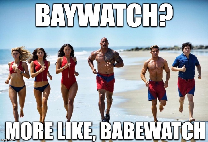 BAYWATCH? MORE LIKE, BABEWATCH | image tagged in memes,baywatch | made w/ Imgflip meme maker