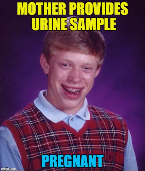 Bad Luck Brian Meme | MOTHER PROVIDES URINE SAMPLE PREGNANT | image tagged in memes,bad luck brian | made w/ Imgflip meme maker