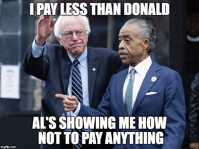 bernieass | I PAY LESS THAN DONALD; AL'S SHOWING ME HOW NOT TO PAY ANYTHING | image tagged in asshole | made w/ Imgflip meme maker