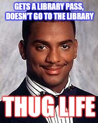 carlton banks | GETS A LIBRARY PASS, DOESN'T GO TO THE LIBRARY; THUG LIFE | image tagged in carlton banks | made w/ Imgflip meme maker