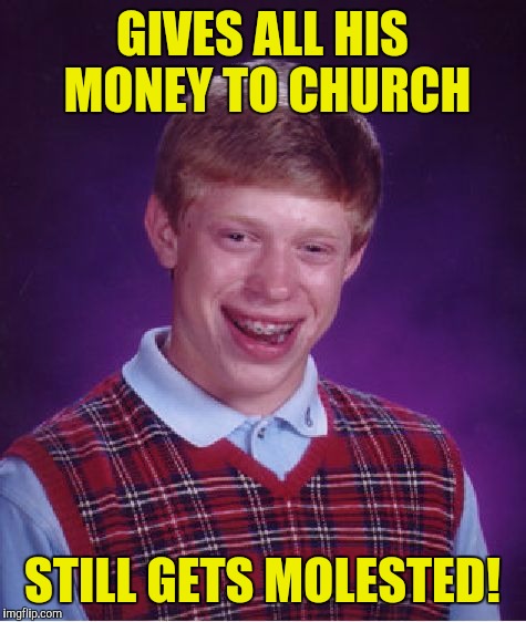 Bad Luck Brian Meme | GIVES ALL HIS MONEY TO CHURCH; STILL GETS MOLESTED! | image tagged in memes,bad luck brian | made w/ Imgflip meme maker