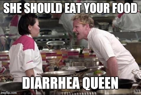 SHE SHOULD EAT YOUR FOOD DIARRHEA QUEEN | made w/ Imgflip meme maker