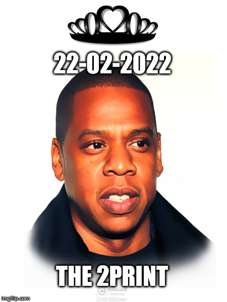 22-02-2022 | 22-02-2022; THE 2PRINT | image tagged in 22-02-2022,memes,happy day,jay z,the blueprint | made w/ Imgflip meme maker