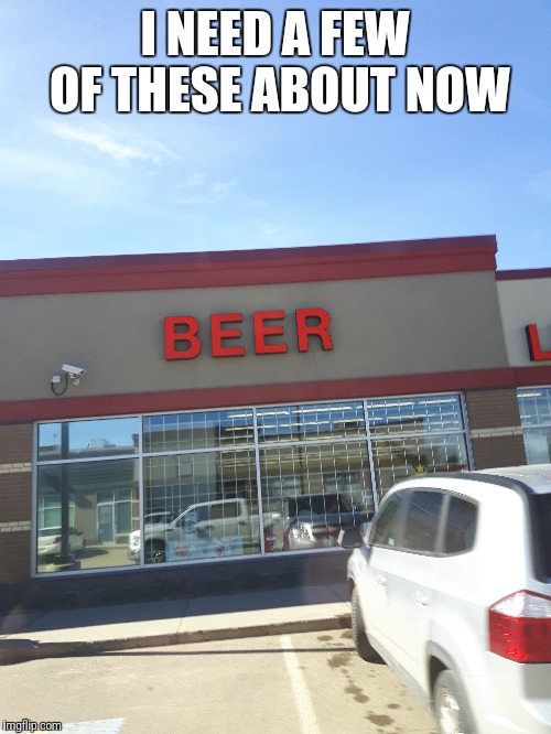 Beer sign |  I NEED A FEW OF THESE ABOUT NOW | image tagged in memes,signs,funny | made w/ Imgflip meme maker