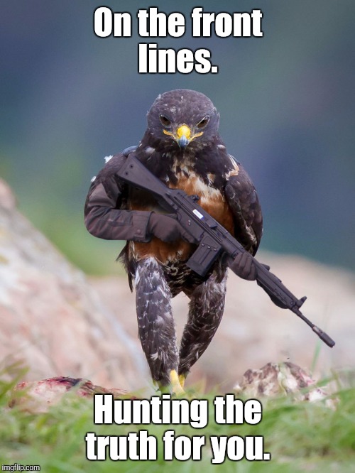 On the front lines. Hunting the truth for you. | made w/ Imgflip meme maker