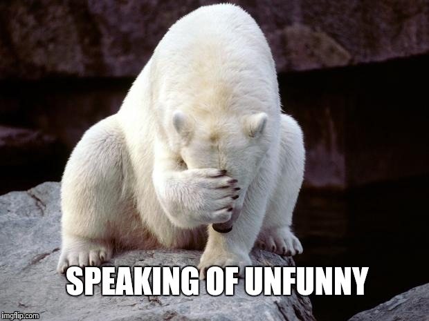 Polar Bear | SPEAKING OF UNFUNNY | image tagged in polar bear | made w/ Imgflip meme maker