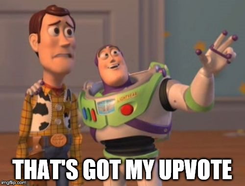 X, X Everywhere Meme | THAT'S GOT MY UPVOTE | image tagged in memes,x x everywhere | made w/ Imgflip meme maker