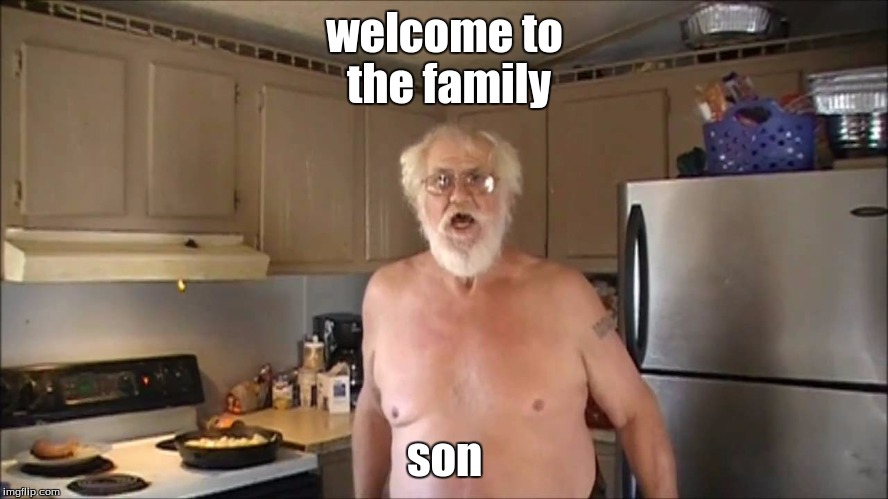 jack is back |  welcome to the family; son | image tagged in angry grandpa,memes | made w/ Imgflip meme maker