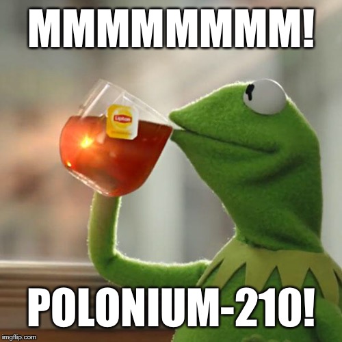 But That's None Of My Business Meme | MMMMMMMM! POLONIUM-210! | image tagged in memes,but thats none of my business,kermit the frog | made w/ Imgflip meme maker