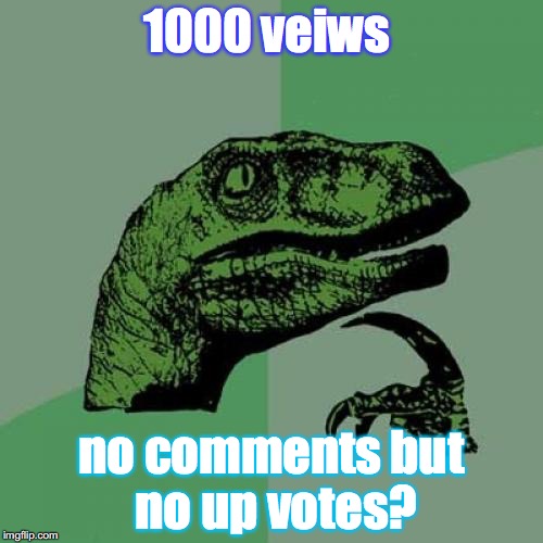 Philosoraptor | 1000 veiws; no comments but no up votes? | image tagged in memes,philosoraptor | made w/ Imgflip meme maker