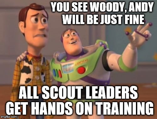 X, X Everywhere Meme | YOU SEE WOODY, ANDY WILL BE JUST FINE ALL SCOUT LEADERS GET HANDS ON TRAINING | image tagged in memes,x x everywhere | made w/ Imgflip meme maker