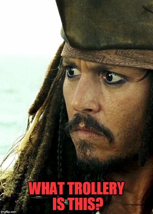 Jack Sparrow - What? | WHAT TROLLERY IS THIS? | image tagged in jack sparrow - what | made w/ Imgflip meme maker