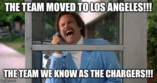 Maybe this is late but... | THE TEAM MOVED TO LOS ANGELES!!! THE TEAM WE KNOW AS THE CHARGERS!!! | image tagged in glass case of emotions | made w/ Imgflip meme maker