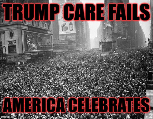 TRUMP CARE FAILS AMERICA CELEBRATES | made w/ Imgflip meme maker